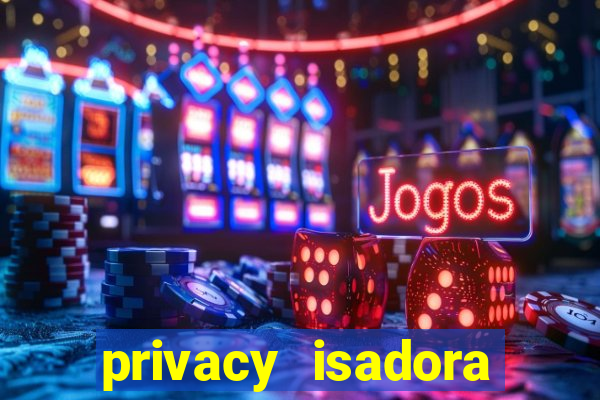 privacy isadora vale gratis